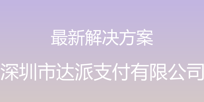 最新解决方案 - 深圳市达派支付有限公司