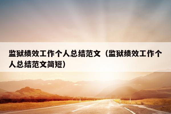 監(jiān)獄績效工作個人總結(jié)范文(監(jiān)獄績效工作個人總結(jié)范文簡短)