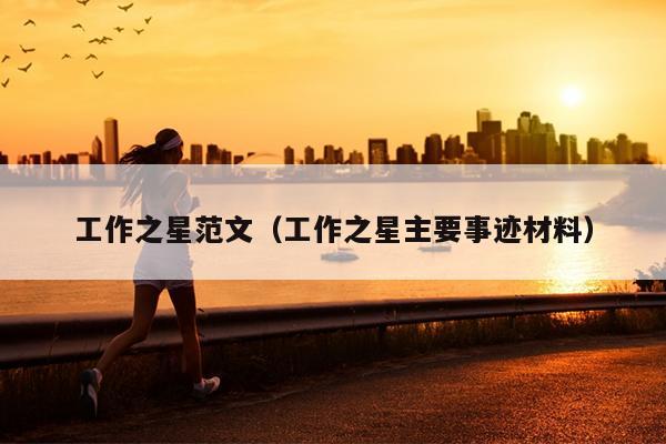 工作之星范文(工作之星主要事跡材料)